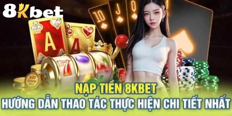 Nạp Tiền 8KBET - Hướng Dẫn Chi Tiết Cho Người Chơi