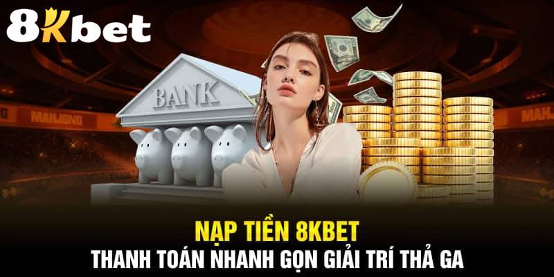 Đa dạng các phương thức nạp tiền tại 8KBET